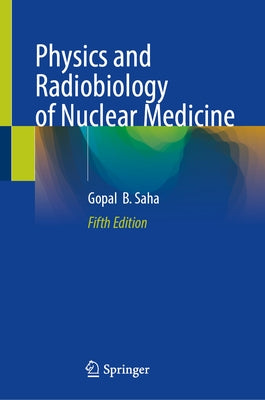 Physics and Radiobiology of Nuclear Medicine by Saha, Gopal B.