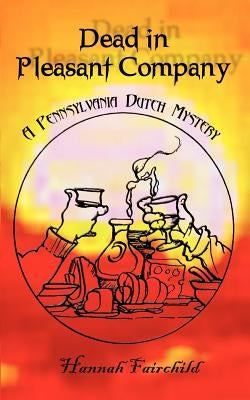 Dead in Pleasant Company: A Pennsylvania Dutch Mystery by Fairchild, Hannah