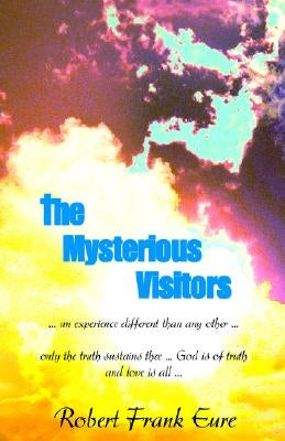 The Mysterious Visitors: Experience by the One Carrying the Family Legacy by Eure, Robert Frank