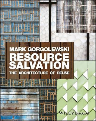 Resource Salvation: The Architecture of Reuse by Gorgolewski, Mark