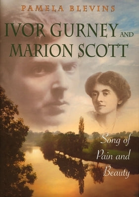 Ivor Gurney and Marion Scott: Song of Pain and Beauty by Blevins, Pamela