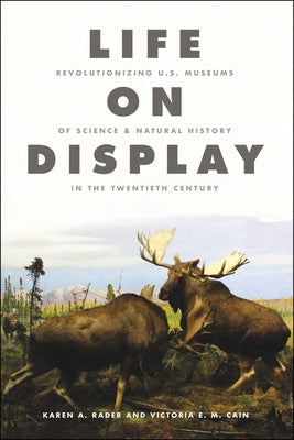 Life on Display: Revolutionizing U.S. Museums of Science and Natural History in the Twentieth Century by Rader, Karen a.