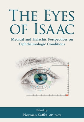 The Eyes of Isaac: Medical and Halachic Perspectives on Ophthalmologic Conditions by Saffra, Norman