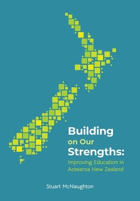 Building on our strenghts: Improving education in Aotearoa New Zealand by McNaughton, Stuart