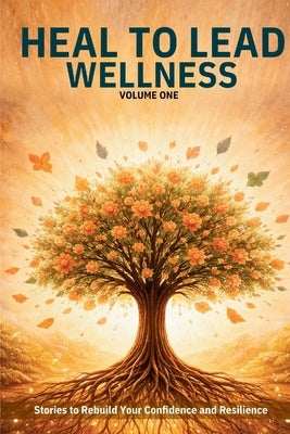 Heal to Lead Wellness: Stories to Rebuild Your Confidence and Resilience by Grace, Jennifer