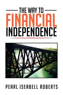 The Way to Financial Independence by Roberts, Pearl Iseabell