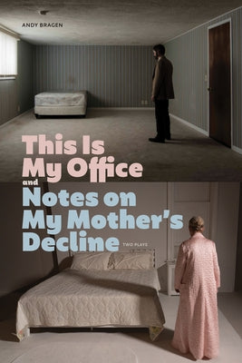 This Is My Office and Notes on My Mother's Decline: Two Plays by Bragen, Andy