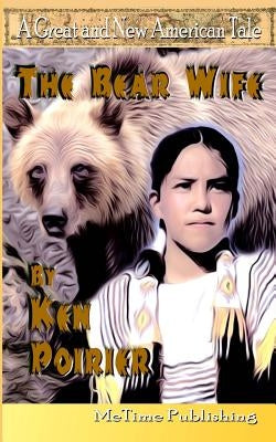The Bear Wife: A Great and New American Tale by Poirier, Ken