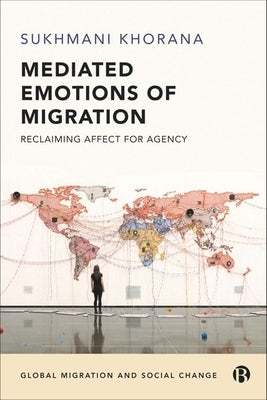 Mediated Emotions of Migration: Reclaiming Affect for Agency by Khorana, Sukhmani