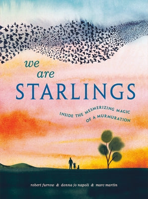 We Are Starlings: Inside the Mesmerizing Magic of a Murmuration by Furrow, Robert