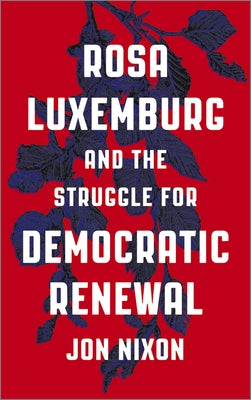 Rosa Luxemburg and the Struggle for Democratic Renewal by Nixon, Jon