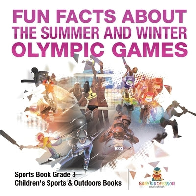 Fun Facts about the Summer and Winter Olympic Games - Sports Book Grade 3 Children's Sports & Outdoors Books by Baby Professor