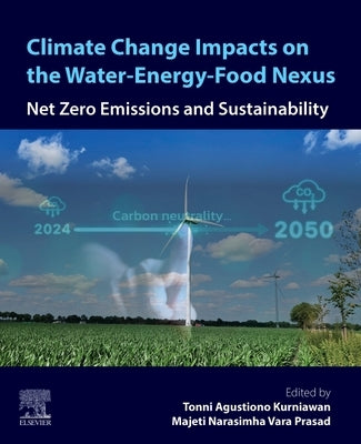 Climate Change Impacts on the Water-Energy-Food Nexus: Net Zero Emissions and Sustainability by Kurniawan, Tonni Agustiono