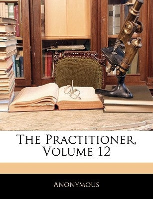 The Practitioner, Volume 12 by Anonymous
