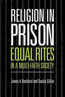 Religion in Prison: 'Equal Rites' in a Multi-Faith Society by Beckford, James A.