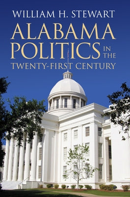 Alabama Politics in the Twenty-First Century by Stewart, William H.