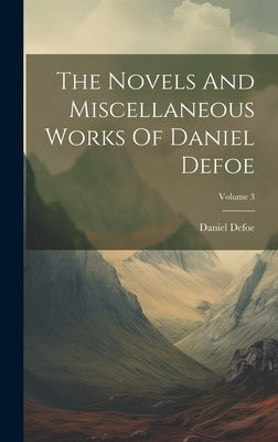 The Novels And Miscellaneous Works Of Daniel Defoe; Volume 3 by Defoe, Daniel