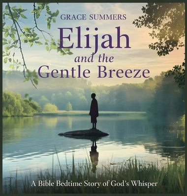 Elijah and the Gentle Breeze: A Bible Bedtime Story of God's Whisper by Summers, Grace