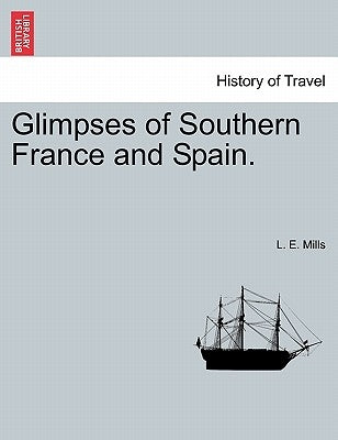 Glimpses of Southern France and Spain. by Mills, L. E.
