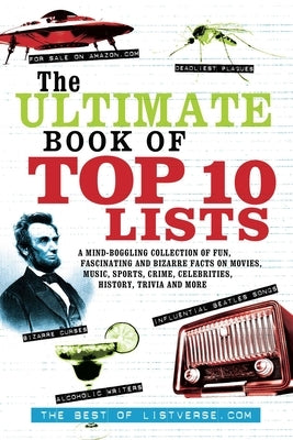 Ultimate Book of Top Ten Lists: A Mind-Boggling Collection of Fun, Fascinating and Bizarre Facts on Movies, Music, Sports, Crime, Ce by Listverse Com