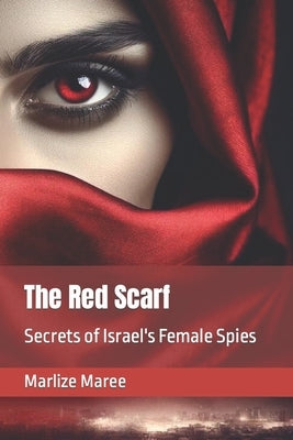The Red Scarf: Secrets of Israel's Female Spies by Maree, Marlize