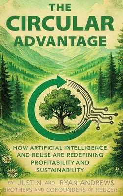 The Circular Advantage: How Artificial Intelligence and Reuse are Redefining Profitability and Sustainability by Andrews, Justin