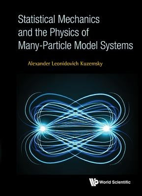 Statistical Mechanics and the Physics of Many-Particle Model Systems by Kuzemsky, Alexander Leonidovich