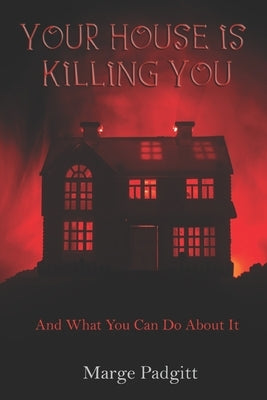 Your House is Killing You: and what you can do about it by Padgitt, Marge