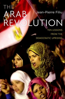 Arab Revolution: Ten Lessons from the Democratic Uprising by Filiu, Jean-Pierre