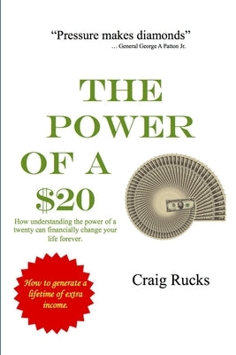 How Understanding the Power of a $20 Can Financially Change Your Life Forever by Rucks, Craig