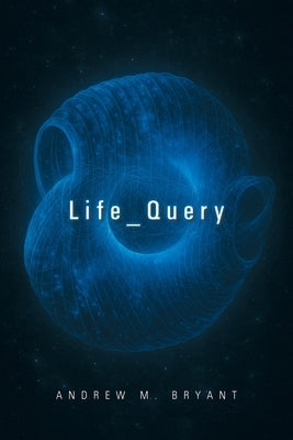 Life_Query by Bryant, Andrew M.