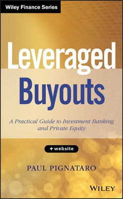 Leveraged Buyouts: A Practical Guide to Investment Banking and Private Equity by Pignataro, Paul