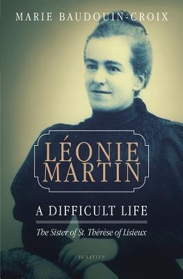 Leonie Martin: A Difficult Life by Baudouin-Croix, Marie