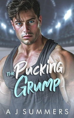 The Pucking Grump: An Enemies to Lovers Fake Dating Hockey Romance by Summers, A. J.