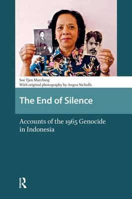 The End of Silence: Accounts of the 1965 Genocide in Indonesia by Marching, Soe Tjen