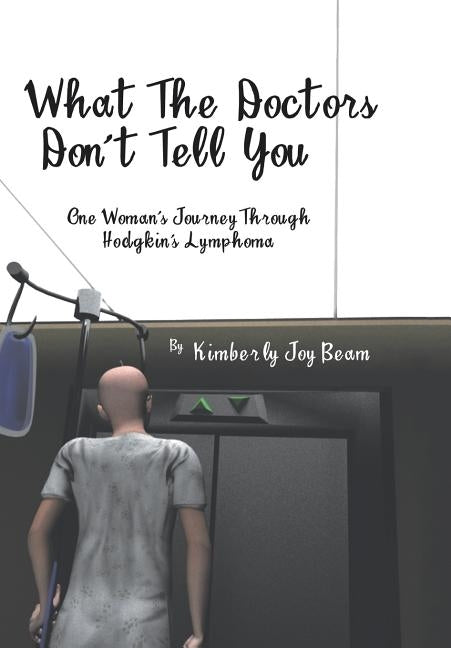 What the Doctors Don't Tell You: One Woman's Journey Through Hodgkin's Lymphoma by Beam, Kimberly Joy