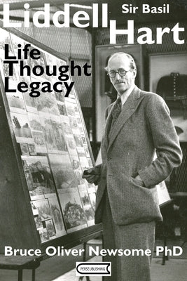 Sir Basil Liddell Hart: Life, Thought, Legacy by Newsome, Bruce Oliver
