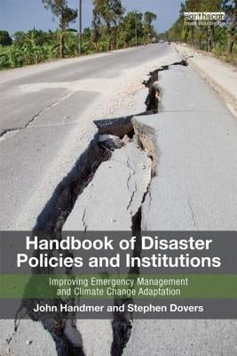 Handbook of Disaster Policies and Institutions: Improving Emergency Management and Climate Change Adaptation by Handmer, John