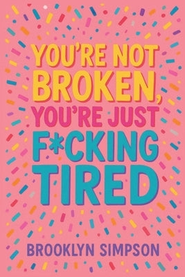 You're Not Broken, You're Just F*cking Tired by Simpson, Brooklyn