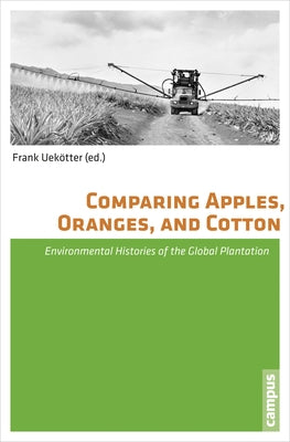 Comparing Apples, Oranges, and Cotton: Environmental Histories of the Global Plantation by Uekötter, Frank