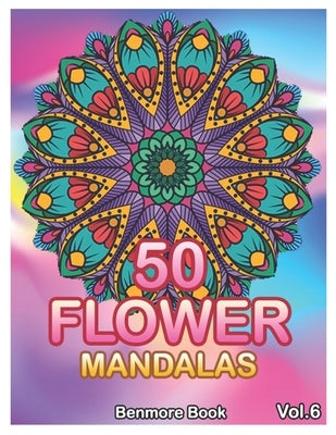 50 Flower Mandalas: Big Mandala Coloring Book for Adults 50 Images Stress Management Coloring Book For Relaxation, Meditation, Happiness a by Book, Benmore