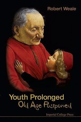Youth Prolonged: Old Age Postponed by Weale, Robert A.
