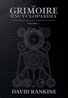 The Grimoire Encyclopaedia: Volume 1: A convocation of spirits, texts, materials, and practices by Rankine, David