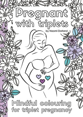 Pregnant with triplets.: Mindful colouring for triplet pregnancy by Dorland, Naomi