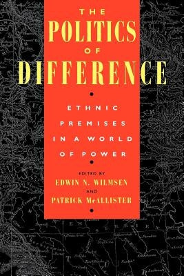 The Politics of Difference: Ethnic Premises in a World of Power by Wilmsen, Edwin N.