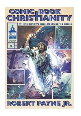 Comic Book Christianity: Where Christ's Book Meets Comic Books by Payne Jr, Robert