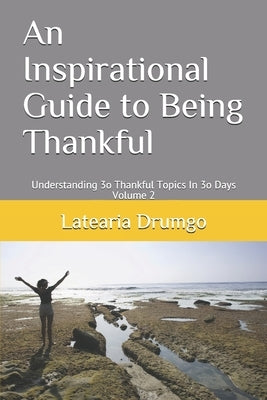 An Inspirational Guide to Being Thankful Understanding 3o Thankful Topics In 3o Days by Drumgo, Latearia