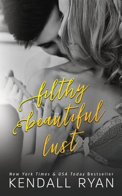 Filthy Beautiful Lust by Ryan, Kendall