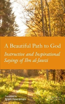 A Beautiful Path to God: Instructive and Inspirational Sayings of Ibn al-Jawzi by Hawramani, Ikram