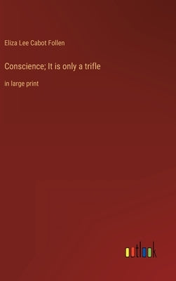 Conscience; It is only a trifle: in large print by Follen, Eliza Lee Cabot